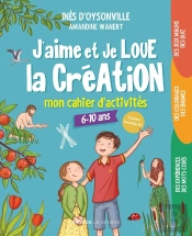 J'Aime Et Je Loue La Création : Mon Cahier D'Activités