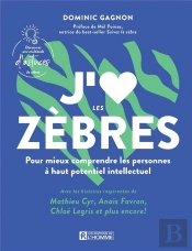 J'Aime Les Zèbres : Pour Mieux Comprendre Les Personnes À Haut Potentiel Intellectuel