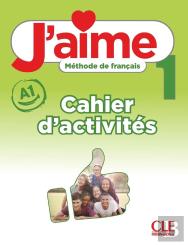 J'Aime, Méthode De Français : Niveau 1 (A1) ; Cahier D'Activités