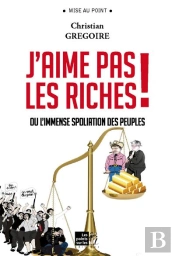 J'Aime Pas Les Riches ! Ou L'Immense Spoliation Des Peuples