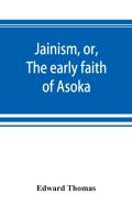 Jainism, Or, The Early Faith Of Asoka