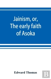 Jainism, Or, The Early Faith Of Asoka