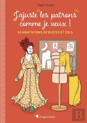 J'Ajuste Les Patrons Comme Je Veux ! 60 Adaptations De Bustes Et Cols