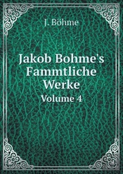 Jakob Bohme'S Fammtliche Werke Volume 4