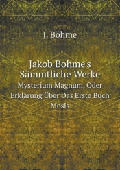 Jakob Bohme'S Sammtliche Werke Bd. Mysterium Magnum, Oder Erklarung Uber Das Erste Buch Mosis