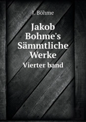 Jakob Bohme'S Sammtliche Werke Vierter Band