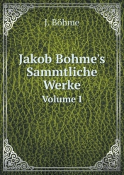 Jakob Bohme'S Sammtliche Werke Volume I