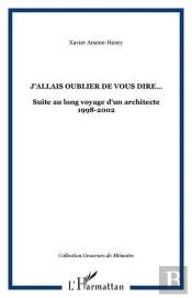 J'Allais Oublier De Vous Dire  - Suite Au Long Voyage D'Un Architecte 1998-2002