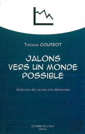 Jalons Vers Un Monde Possible ; Redonner Des Racines À La Démocratie