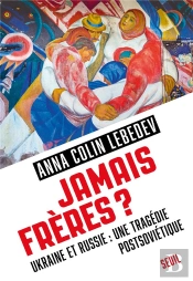 Jamais Frères ? Ukraine Et Russie : Une Tragédie Postsoviétique