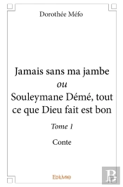 Jamais Sans Ma Jambe Ou Souleymane Démé, Tout Ce Que Dieu Fait Est Bon - Tome 1