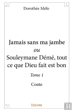 Bertrand.pt - Jamais Sans Ma Jambe Ou Souleymane Démé, Tout Ce Que Dieu Fait Est Bon - Tome 1