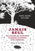 Jamais Seul ; Ces Microbes Qui Construisent Les Plantes, Les Animaux Et Les Civilisations
