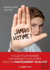 Jamais Victime ! ; 10 Clés Pour Rendre Vos Enfants Plus Forts Face Au Harcèlement Scolaire