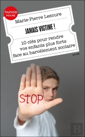 Jamais Victime ! 10 Clés Pour Rendre Vos Enfants Plus Forts Face Au Harcèlement Scolaire