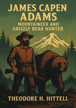 Bertrand.pt - James Capen Adams, Mountaineer And Grizzly Bear Hunter
