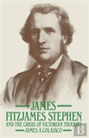 James Fitzjames Stephen And The Crisis Of Victorian Thought
