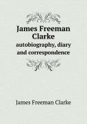 James Freeman Clarke Autobiography, Diary And Correspondence