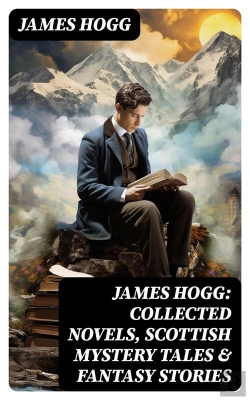 Bertrand.pt - James Hogg: Collected Novels, Scottish Mystery Tales & Fantasy Stories