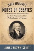 James Madison'S Notes Of Debates In The Federal Convention Of 1787 And Their Relation To A More Perfect Society Of Nations (1918)