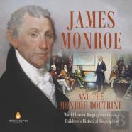 James Monroe And The Monroe Doctrine | World Leader Biographies Grade 5 | Children'S Historical Biographies