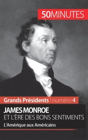 James Monroe Et L'Ère Des Bons Sentiments : L'Amérique Aux Américains