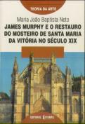 James Murphy e o Restauro do Mosteiro de Santa Maria da Vitória no Século X I X