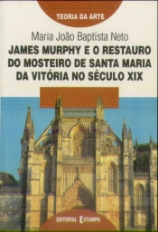 James Murphy e o Restauro do Mosteiro de Santa Maria da Vitória no Século X I X