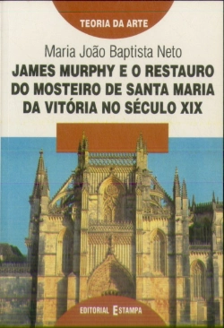 Bertrand.pt - James Murphy e o Restauro do Mosteiro de Santa Maria da Vitória no Século X I X
