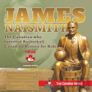 James Naismith - The Canadian Who Invented Basketball - Canadian History For Kids - True Canadian Heroes - True Canadian Heroes Edition