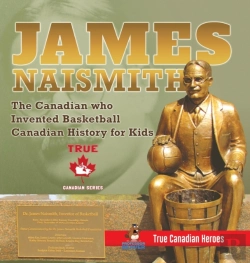Bertrand.pt - James Naismith - The Canadian Who Invented Basketball - Canadian History For Kids - True Canadian Heroes - True Canadian Heroes Edition