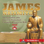 James Naismith - The Canadian Who Invented Basketball Canadian History For Kids True Canadian Heroes - True Canadian Heroes Edition