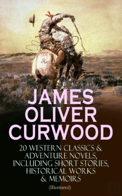 Bertrand.pt - James Oliver Curwood: 20 Western Classics & Adventure Novels, Including Short Stories, Historical Works & Memoirs (Illustrated)