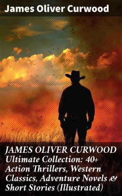Bertrand.pt - James Oliver Curwood Ultimate Collection: 40+ Action Thrillers, Western Classics, Adventure Novels & Short Stories (Illustrated)
