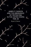 James P. Cannon And The Emergence Of Trotskyism In The United States, 1928-38