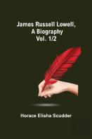 James Russell Lowell, A Biography; Vol. 1/2