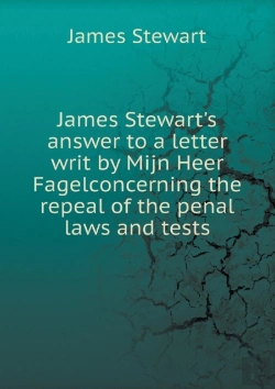 Bertrand.pt - James Stewart'S Answer To A Letter Writ By Mijn Heer Fagelconcerning The Repeal Of The Penal Laws And Tests
