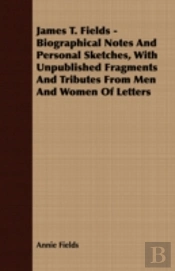 James T. Fields - Biographical Notes And