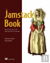 Jamstack Book, The: Beyond Static Sites With Javascript, Apis, And Markup