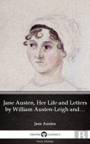 Jane Austen, Her Life And Letters By William Austen-Leigh And Richard Arthur Austen-Leigh By Jane Austen (Illustrated)