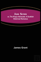 Jane Seton; Or, The King'S Advocate