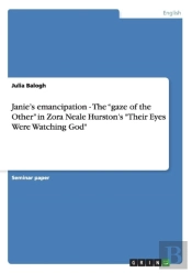 Janie'S Emancipation - The Gaze Of The Other In Zora Neale Hurston'S Their Eyes Were Watching God