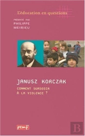 Janusz Korczak ; Comment Surseoir À La Violence ?