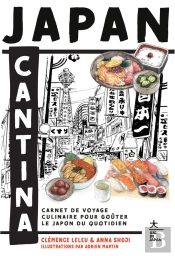 Japan Cantina : Carnet De Voyage Culinaire Pour Goûter Le Japon Du Quotidien