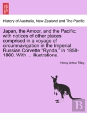 Japan, The Amoor, And The Pacific; With Notices Of Other Places Comprised In A Voyage Of Circumnavigation In The Imperial Russian Corvette 'Rynda,' In 1858-1860. With ... Illustrations.