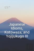 Japanese Idioms, Kotowaza, And Yojijukugo Iii