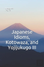 Japanese Idioms, Kotowaza, And Yojijukugo Iii