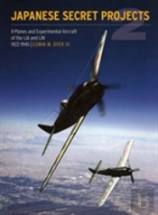 Japanese Secret Projects: Experimental Aircraft Of The Ija And Ijn 1922-1945