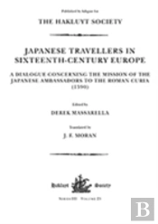 Japanese Travellers In Sixteenth-Century Europe: A Dialogue Concerning The Mission Of The Japanese Ambassadors To The Roman Curia (1590)