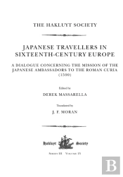 Japanese Travellers In Sixteenth-Century Europe: A Dialogue Concerning The Mission Of The Japanese Ambassadors To The Roman Curia (1590)